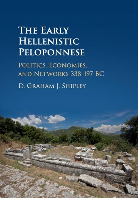 The Early Hellenistic Peloponnese - Politics, Economies, and Networks 338–197 BC