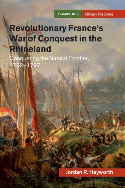 Revolutionary France's War of Conquest in the Rhineland - Conquering the Natural Frontier, 1792-1797