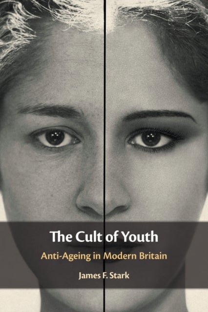 The Cult of Youth - Anti-Ageing in Modern Britain