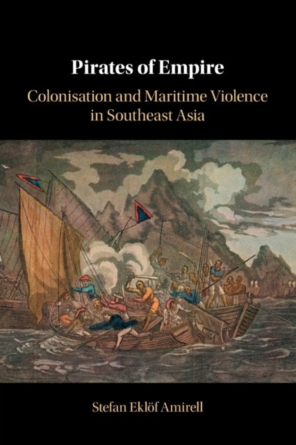 Pirates of Empire - Colonisation and Maritime Violence in Southeast Asia