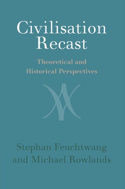 Civilisation Recast - Theoretical and Historical Perspectives