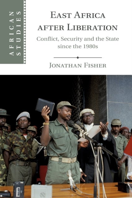 East Africa after Liberation - Conflict, Security and the State since the 1980s