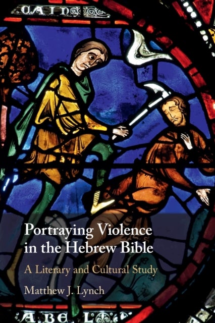 Portraying Violence in the Hebrew Bible - A Literary and Cultural Study
