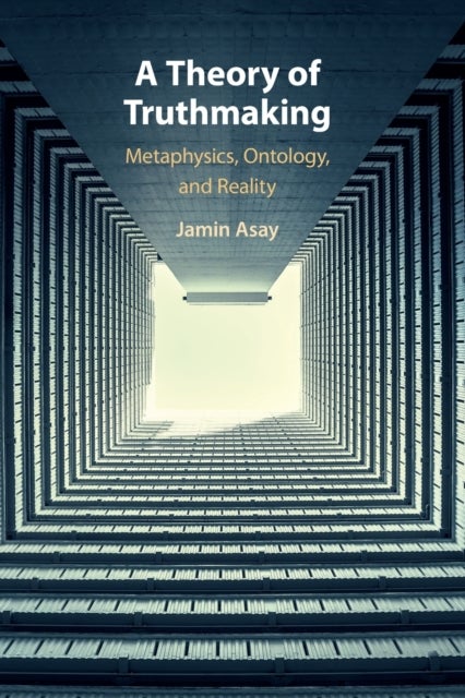A Theory of Truthmaking - Metaphysics, Ontology, and Reality