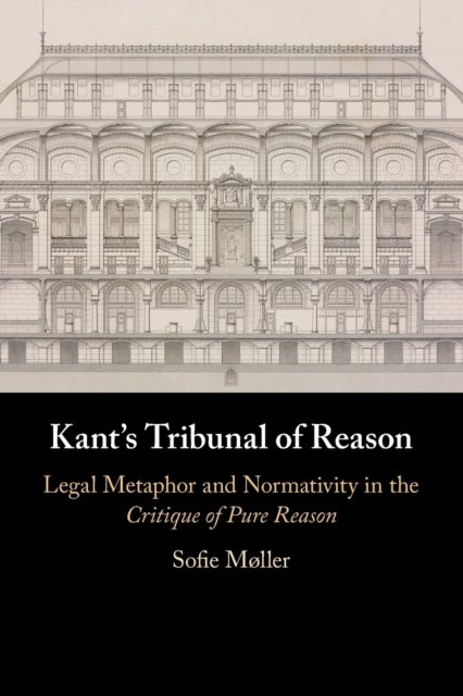 Kant's Tribunal of Reason - Legal Metaphor and Normativity in the Critique of Pure Reason