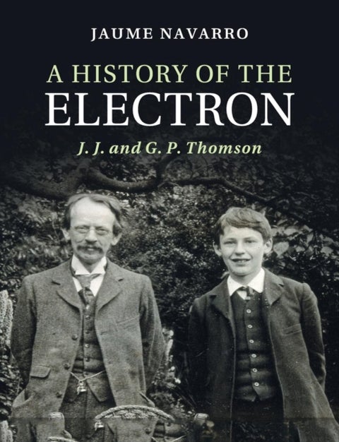 A History of the Electron - J. J. and G. P. Thomson