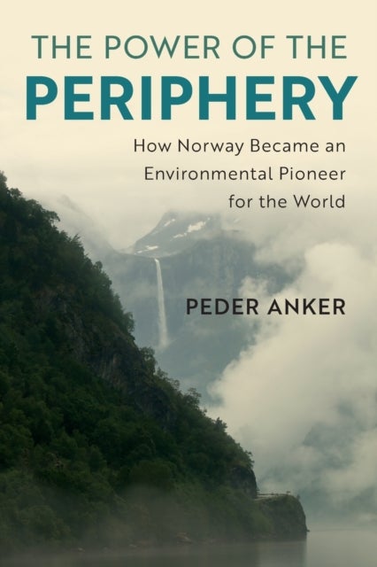 The Power of the Periphery - How Norway Became an Environmental Pioneer for the World