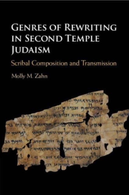 Genres of Rewriting in Second Temple Judaism - Scribal Composition and Transmission