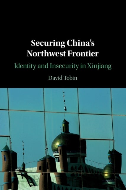 Securing China's Northwest Frontier - Identity and Insecurity in Xinjiang