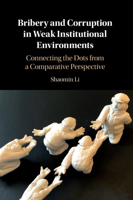 Bribery and Corruption in Weak Institutional Environments - Connecting the Dots from a Comparative Perspective
