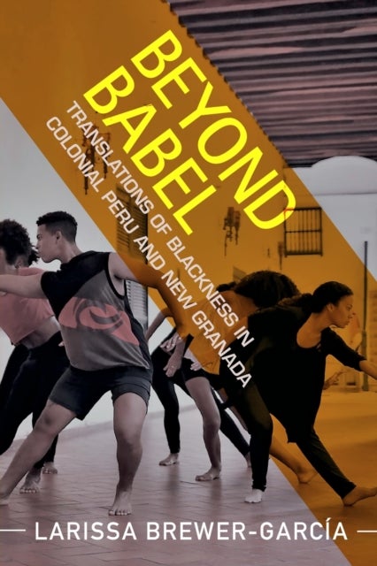 Beyond Babel - Translations of Blackness in Colonial Peru and New Granada