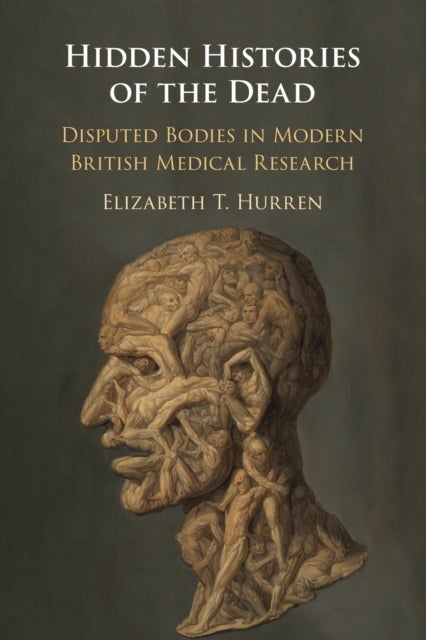 Hidden Histories of the Dead - Disputed Bodies in Modern British Medical Research
