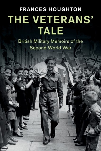 The Veterans' Tale - British Military Memoirs of the Second World War