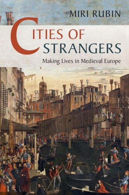 Cities of Strangers - Making Lives in Medieval Europe