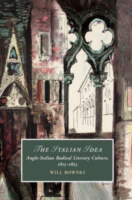 The Italian Idea - Anglo-Italian Radical Literary Culture, 1815–1823