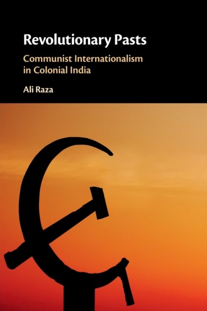 Revolutionary Pasts - Communist Internationalism in Colonial India