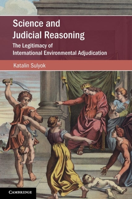 Science and Judicial Reasoning - The Legitimacy of International Environmental Adjudication