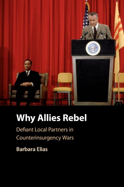 Why Allies Rebel - Defiant Local Partners in Counterinsurgency Wars