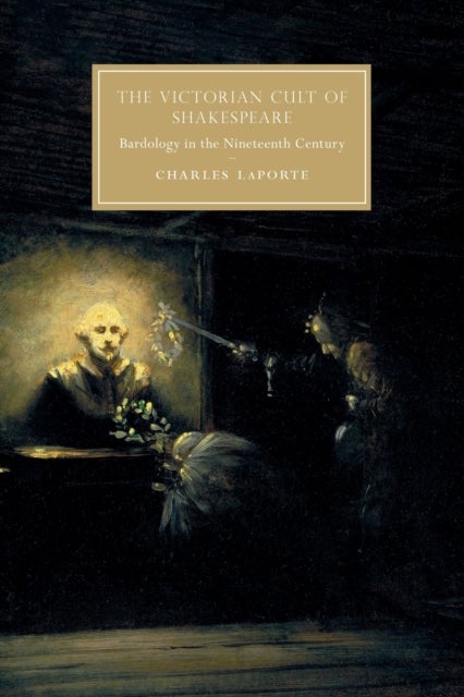 The Victorian Cult of Shakespeare - Bardology in the Nineteenth Century