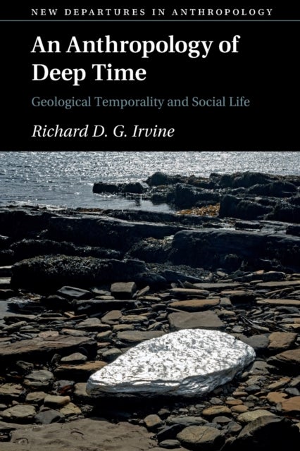 An Anthropology of Deep Time - Geological Temporality and Social Life