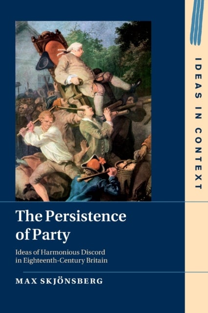 The Persistence of Party - Ideas of Harmonious Discord in Eighteenth-Century Britain