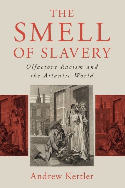 The Smell of Slavery - Olfactory Racism and the Atlantic World