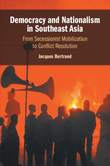 Democracy and Nationalism in Southeast Asia - From Secessionist Mobilization to Conflict Resolution