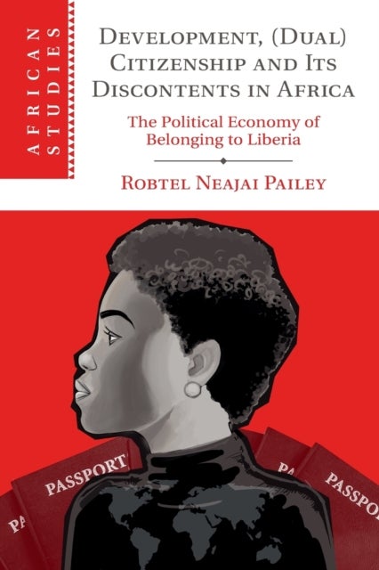 Development, (Dual) Citizenship and Its Discontents in Africa - The Political Economy of Belonging to Liberia