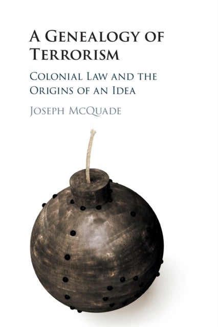 A Genealogy of Terrorism - Colonial Law and the Origins of an Idea