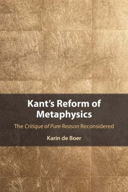 Kant's Reform of Metaphysics - The Critique of Pure Reason Reconsidered