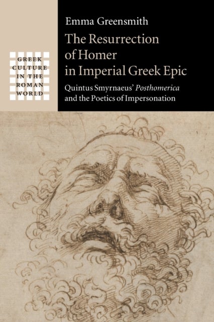 The Resurrection of Homer in Imperial Greek Epic - Quintus Smyrnaeus' Posthomerica and the Poetics of Impersonation
