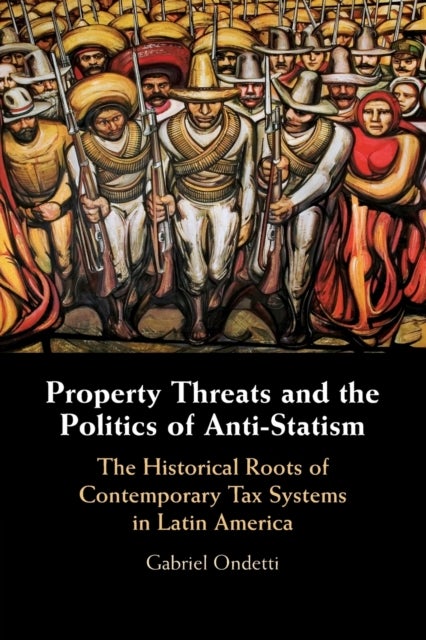 Property Threats and the Politics of Anti-Statism - The Historical Roots of Contemporary Tax Systems in Latin America