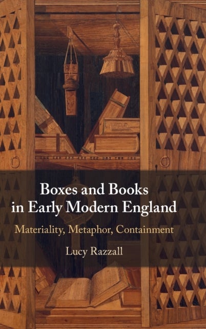 Boxes and Books in Early Modern England - Materiality, Metaphor, Containment