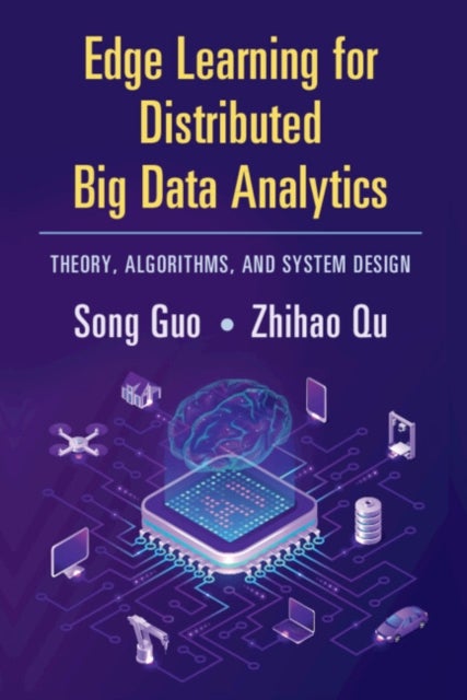 Edge Learning for Distributed Big Data Analytics - Theory, Algorithms, and System Design