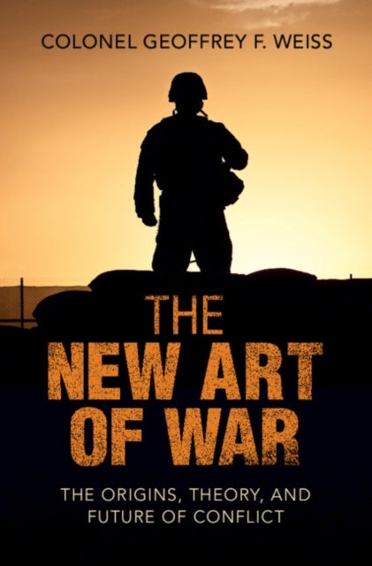 The New Art of War - The Origins, Theory, and Future of Conflict