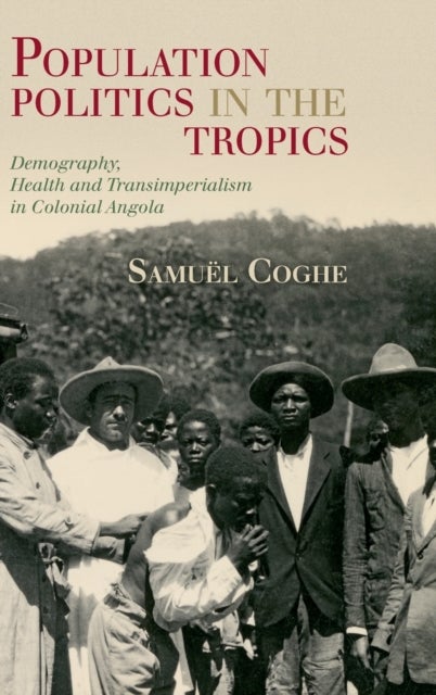 Population Politics in the Tropics - Demography, Health and Transimperialism in Colonial Angola