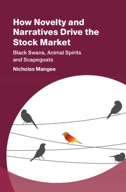 How Novelty and Narratives Drive the Stock Market - Black Swans, Animal Spirits and Scapegoats