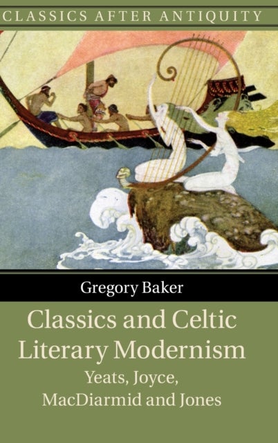 Classics and Celtic Literary Modernism - Yeats, Joyce, MacDiarmid and Jones