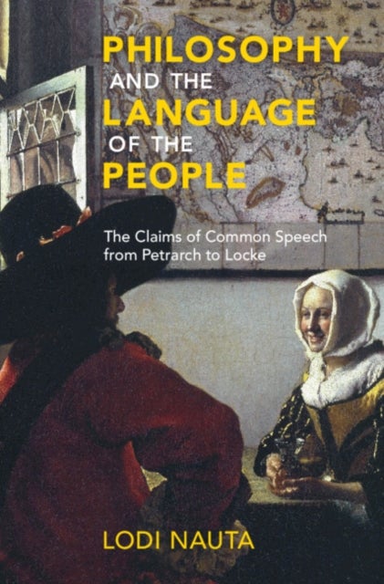 Philosophy and the Language of the People - The Claims of Common Speech from Petrarch to Locke