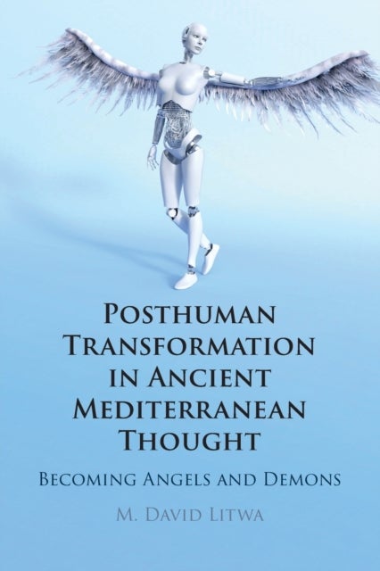 Posthuman Transformation in Ancient Mediterranean Thought - Becoming Angels and Demons