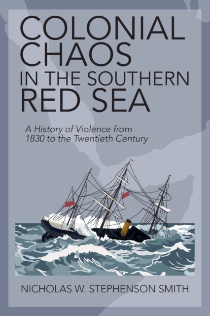 Colonial Chaos in the Southern Red Sea - A History of Violence from 1830 to the Twentieth Century
