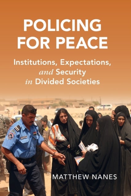 Policing for Peace - Institutions, Expectations, and Security in Divided Societies