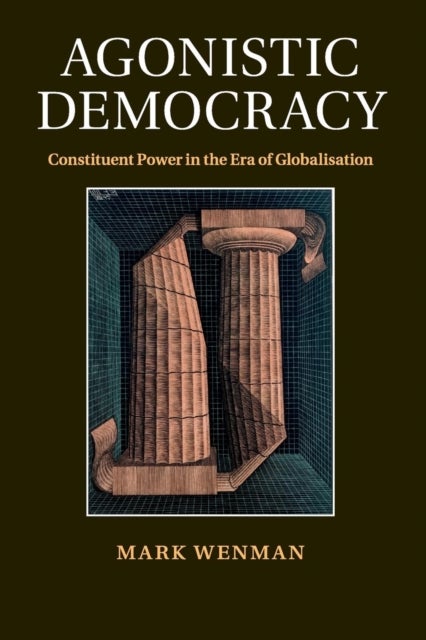 Agonistic Democracy - Constituent Power in the Era of Globalisation
