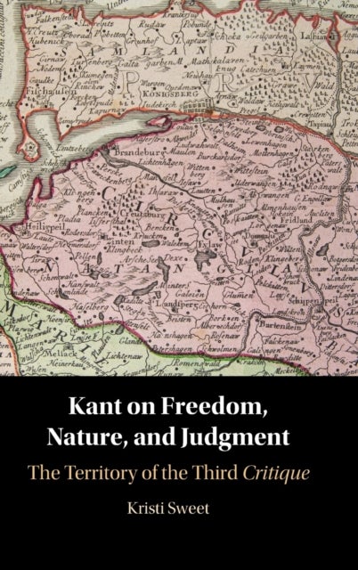 Kant on Freedom, Nature, and Judgment - The Territory of the Third Critique