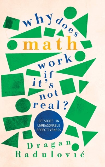 Why Does Math Work ¿ If It's Not Real? - Episodes in Unreasonable Effectiveness