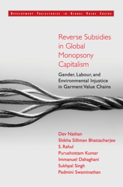 Reverse Subsidies in Global Monopsony Capitalism - Gender, Labour, and Environmental Injustice in Garment Value Chains