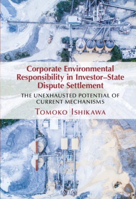 Corporate Environmental Responsibility in Investor-State Dispute Settlement - The Unexhausted Potential of Current Mechanisms