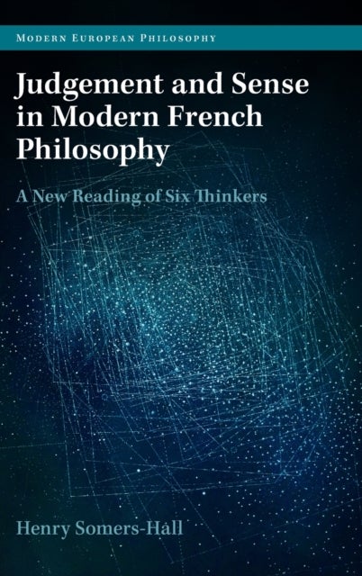 Judgement and Sense in Modern French Philosophy - A New Reading of Six Thinkers