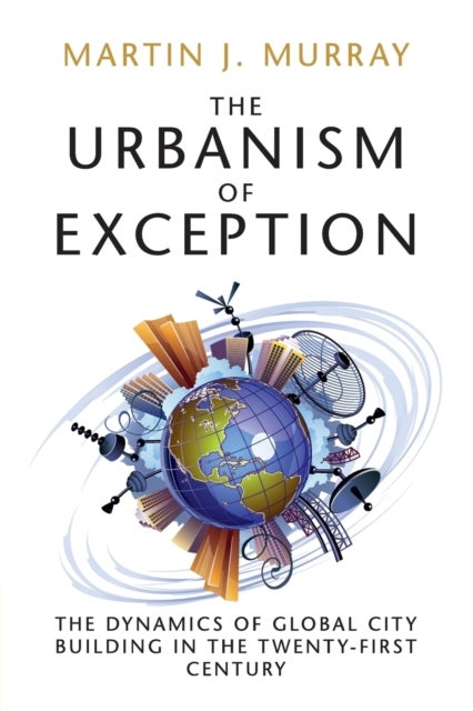 The Urbanism of Exception - The Dynamics of Global City Building in the Twenty-First Century