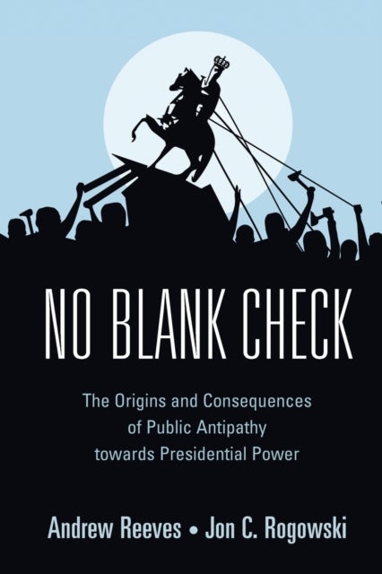 No Blank Check - The Origins and Consequences of Public Antipathy towards Presidential Power